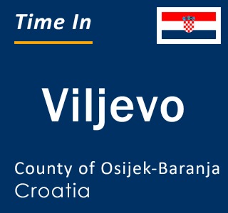 Current local time in Viljevo, County of Osijek-Baranja, Croatia