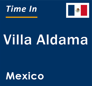 Current local time in Villa Aldama, Mexico