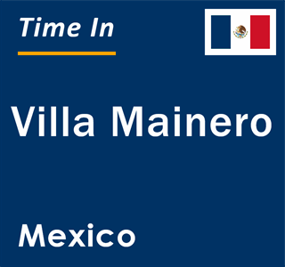 Current local time in Villa Mainero, Mexico