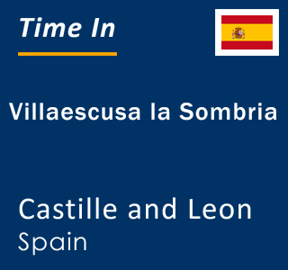 Current local time in Villaescusa la Sombria, Castille and Leon, Spain