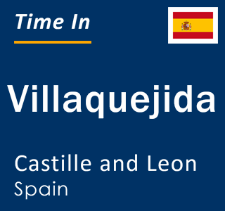 Current local time in Villaquejida, Castille and Leon, Spain