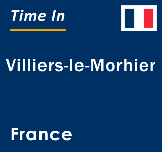 Current local time in Villiers-le-Morhier, France