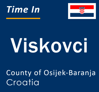 Current local time in Viskovci, County of Osijek-Baranja, Croatia