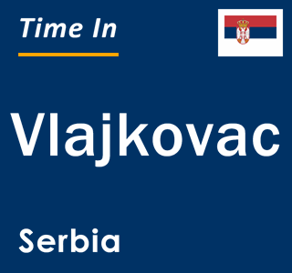 Current local time in Vlajkovac, Serbia