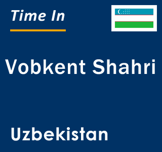 Current local time in Vobkent Shahri, Uzbekistan