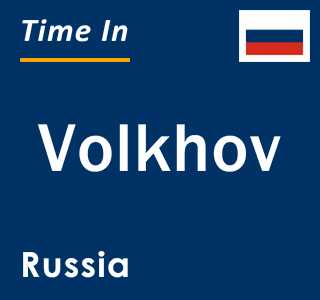 Current local time in Volkhov, Russia