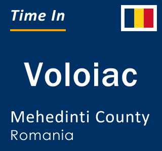 Current local time in Voloiac, Mehedinti County, Romania