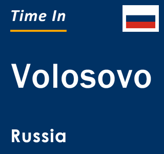 Current local time in Volosovo, Russia