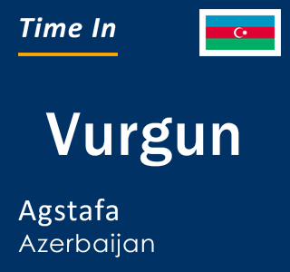 Current local time in Vurgun, Agstafa, Azerbaijan