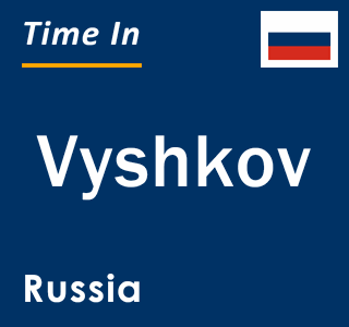 Current local time in Vyshkov, Russia