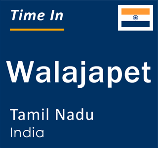 Current local time in Walajapet, Tamil Nadu, India