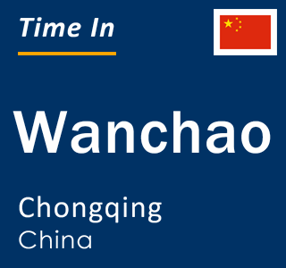 Current local time in Wanchao, Chongqing, China