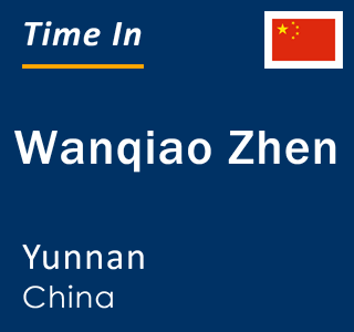 Current local time in Wanqiao Zhen, Yunnan, China