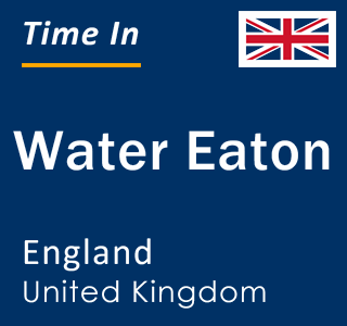 Current local time in Water Eaton, England, United Kingdom