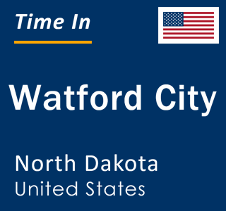 Current local time in Watford City, North Dakota, United States