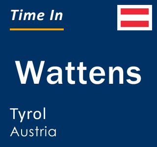 Current local time in Wattens, Tyrol, Austria