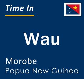 Current local time in Wau, Morobe, Papua New Guinea