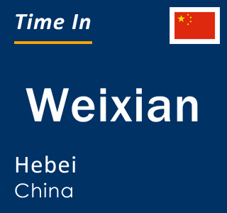 Current local time in Weixian, Hebei, China