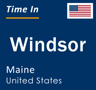 Current local time in Windsor, Maine, United States