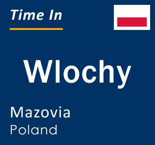 Current local time in Wlochy, Mazovia, Poland