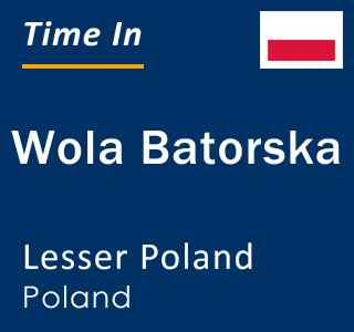 Current local time in Wola Batorska, Lesser Poland, Poland