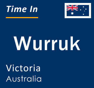 Current local time in Wurruk, Victoria, Australia