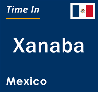 Current local time in Xanaba, Mexico