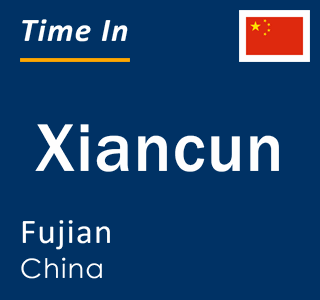 Current local time in Xiancun, Fujian, China