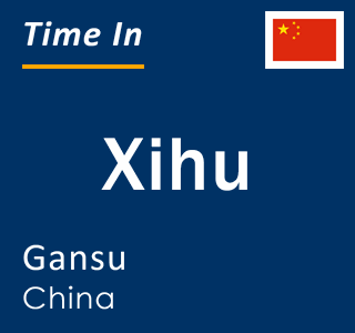 Current local time in Xihu, Gansu, China