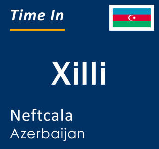 Current local time in Xilli, Neftcala, Azerbaijan