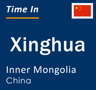 Current local time in Xinghua, Inner Mongolia, China