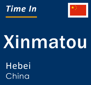 Current local time in Xinmatou, Hebei, China