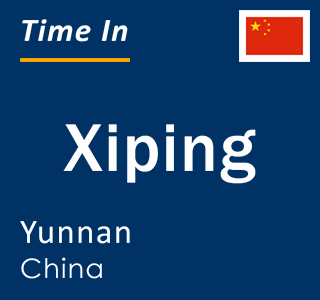 Current local time in Xiping, Yunnan, China