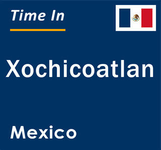 Current local time in Xochicoatlan, Mexico