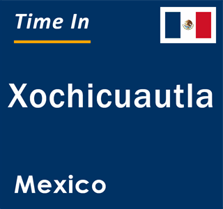 Current local time in Xochicuautla, Mexico