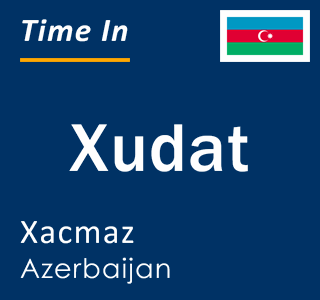 Current local time in Xudat, Xacmaz, Azerbaijan