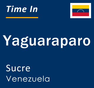 Current local time in Yaguaraparo, Sucre, Venezuela