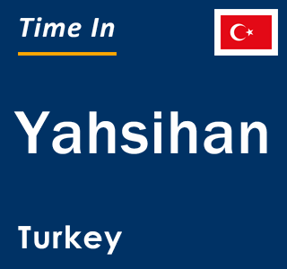 Current local time in Yahsihan, Turkey