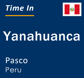 Current local time in Yanahuanca, Pasco, Peru