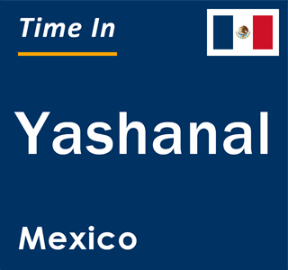 Current local time in Yashanal, Mexico