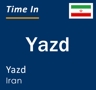 Current local time in Yazd, Yazd, Iran