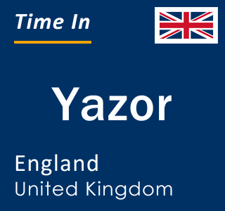 Current local time in Yazor, England, United Kingdom