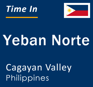 Current local time in Yeban Norte, Cagayan Valley, Philippines