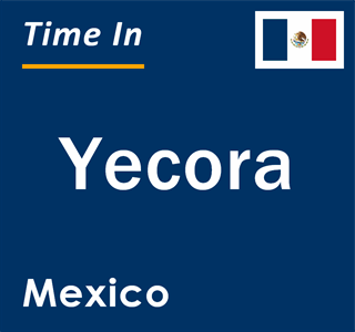 Current local time in Yecora, Mexico