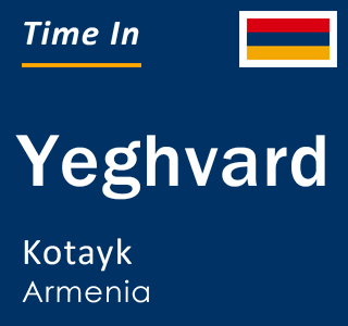 Current local time in Yeghvard, Kotayk, Armenia