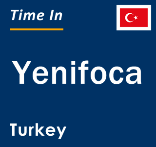 Current local time in Yenifoca, Turkey