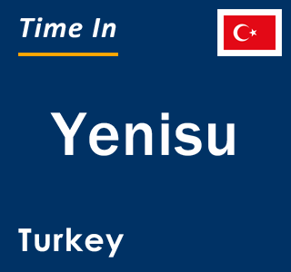 Current local time in Yenisu, Turkey