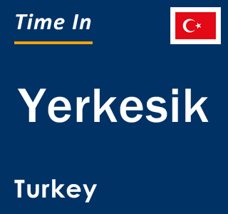 Current local time in Yerkesik, Turkey