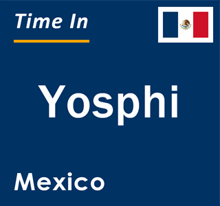 Current local time in Yosphi, Mexico