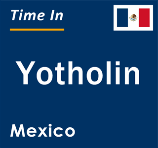 Current local time in Yotholin, Mexico